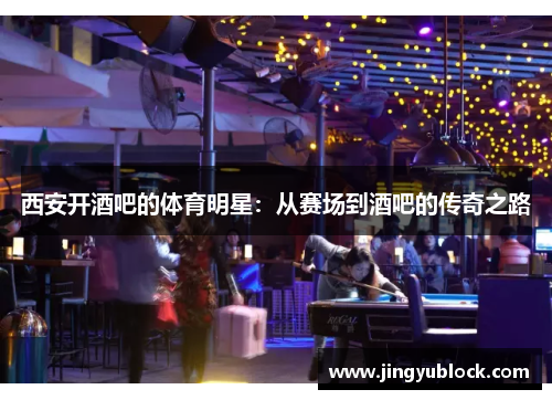 西安开酒吧的体育明星：从赛场到酒吧的传奇之路