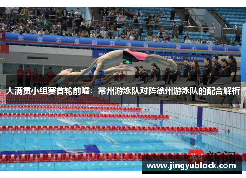 大满贯小组赛首轮前瞻：常州游泳队对阵徐州游泳队的配合解析